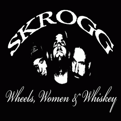 Skrogg : Wheels, Women & Whiskey
